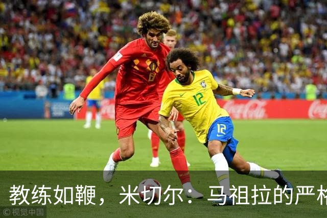 教练如鞭，米切尔：马祖拉的严格让我变得更强大！